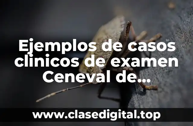 Ejemplos de casos clinicos de examen Ceneval de Enfermería