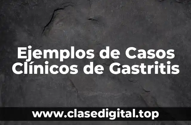 Ejemplos de Casos Clínicos de Gastritis