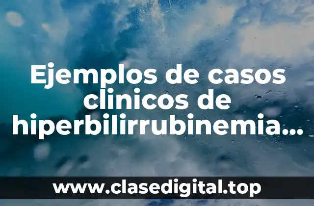 Ejemplos de casos clinicos de hiperbilirrubinemia neonatal