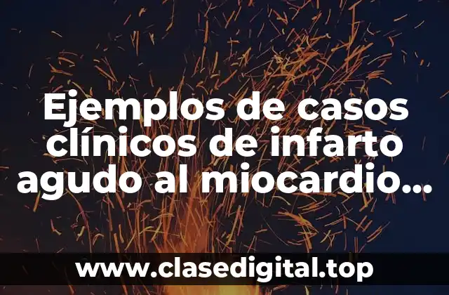 Ejemplos de casos clínicos de infarto agudo al miocardio IMSS