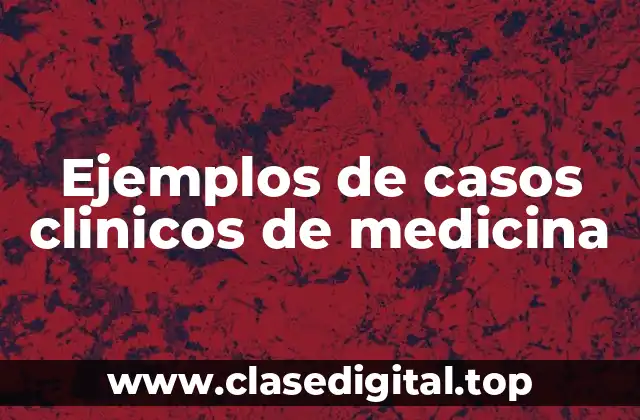 Ejemplos de casos clinicos de medicina