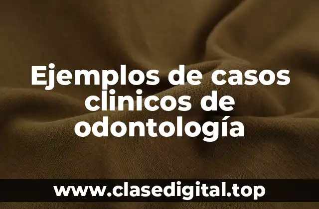 Ejemplos de casos clinicos de odontología
