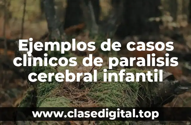 Ejemplos de casos clinicos de paralisis cerebral infantil