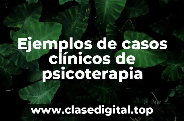 Ejemplos de casos clínicos de psicoterapia