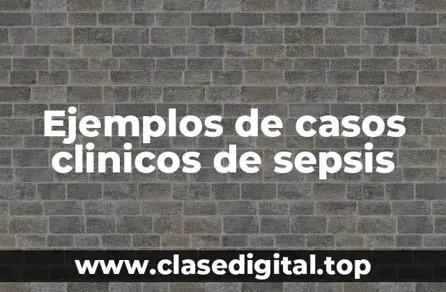 Ejemplos de casos clinicos de sepsis