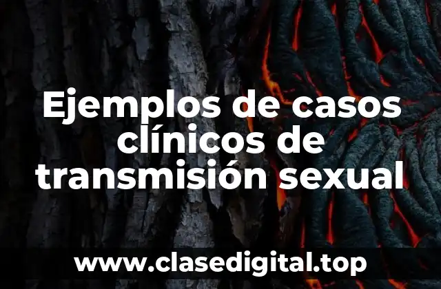 Ejemplos de casos clínicos de transmisión sexual