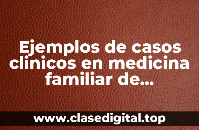 Ejemplos de casos clinicos en medicina familiar de preeclampsia