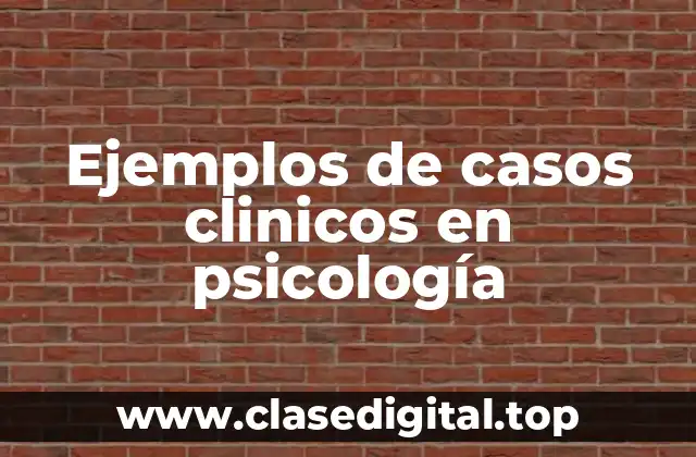 Ejemplos de casos clinicos en psicología