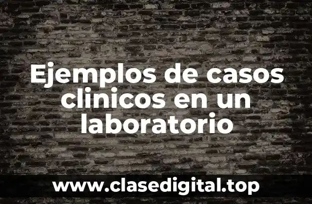Ejemplos de casos clinicos en un laboratorio