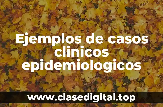 Ejemplos de casos clinicos epidemiologicos