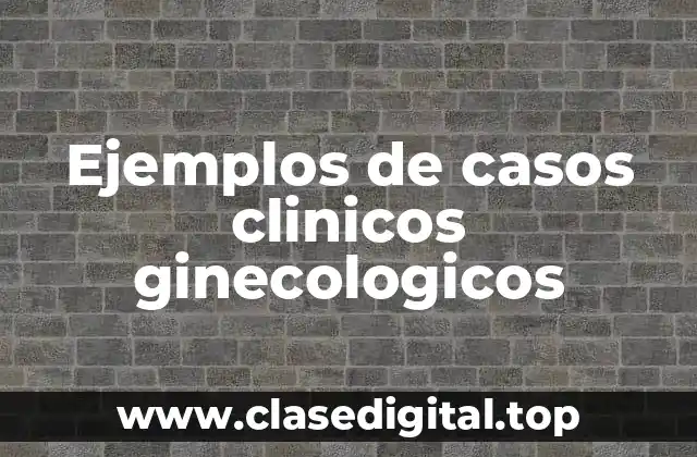 Ejemplos de casos clinicos ginecologicos