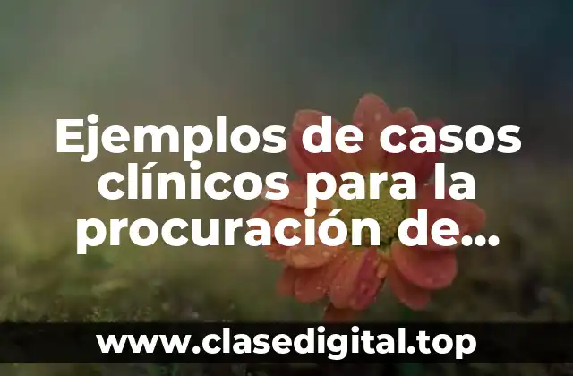 Ejemplos de casos clínicos para la procuración de órganos