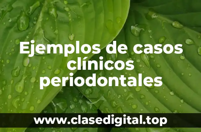 Ejemplos de casos clínicos periodontales