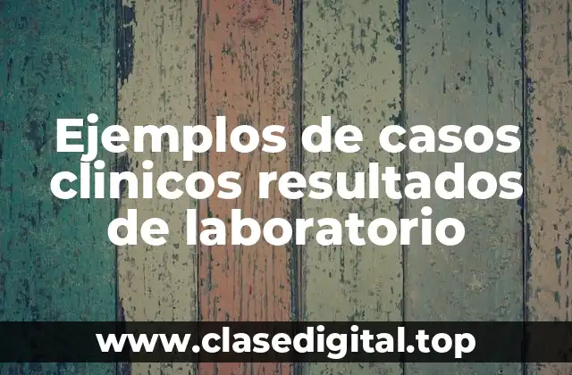 Ejemplos de casos clinicos resultados de laboratorio