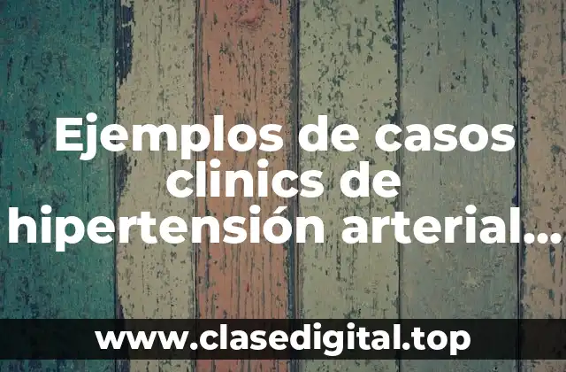 Ejemplos de casos clinics de hipertensión arterial reales