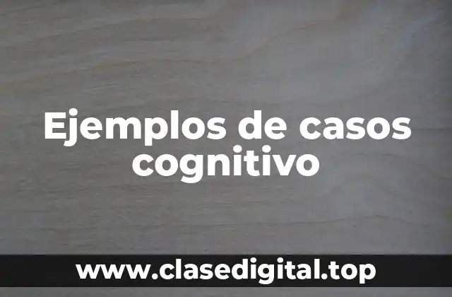 Ejemplos de casos cognitivo