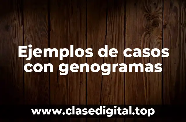 Ejemplos de casos con genogramas