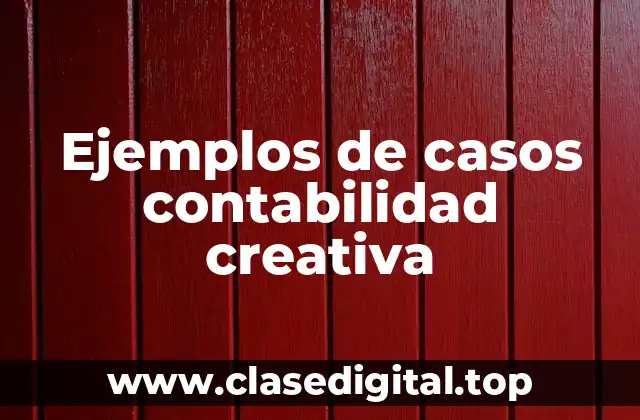 Ejemplos de casos contabilidad creativa