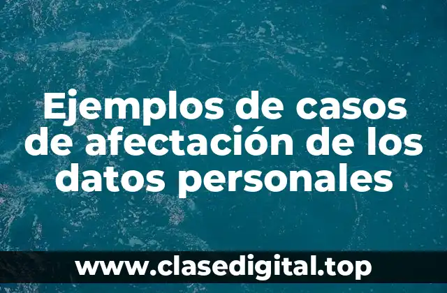 Ejemplos de casos de afectación de los datos personales