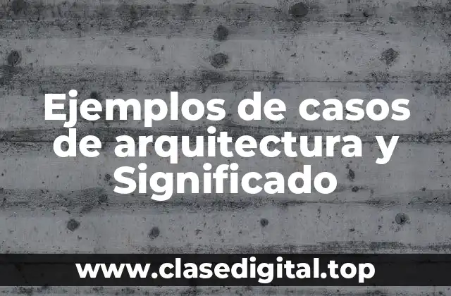 Ejemplos de casos de arquitectura y Significado