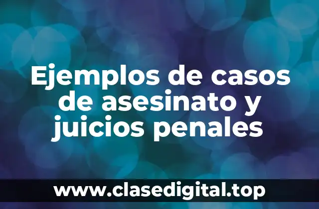 Ejemplos de casos de asesinato y juicios penales