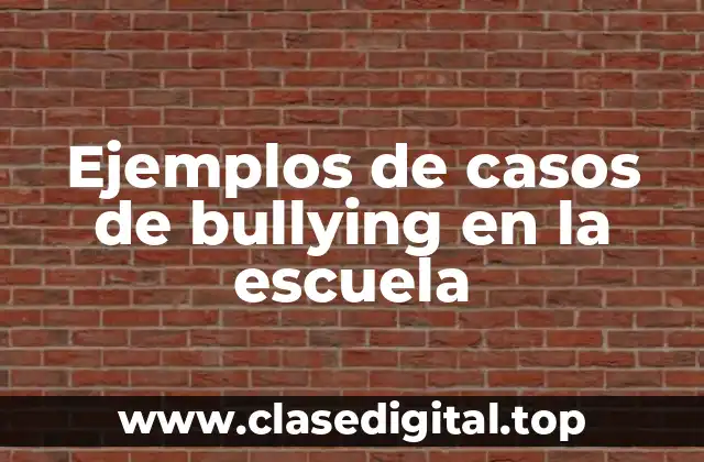 Ejemplos de casos de bullying en la escuela