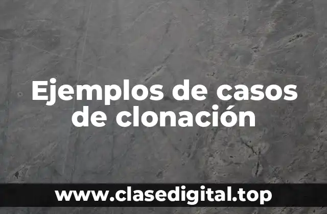 Ejemplos de casos de clonación