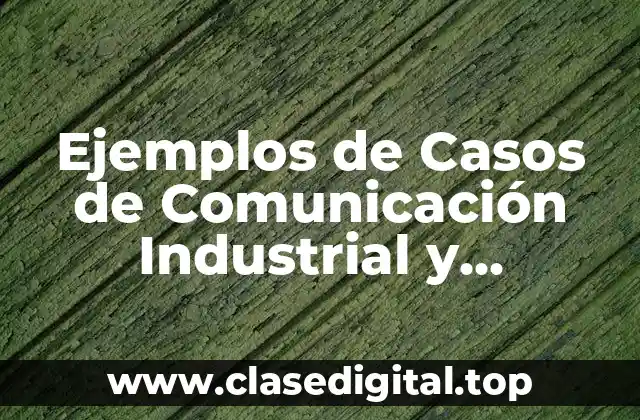 Ejemplos de Casos de Comunicación Industrial y Significado