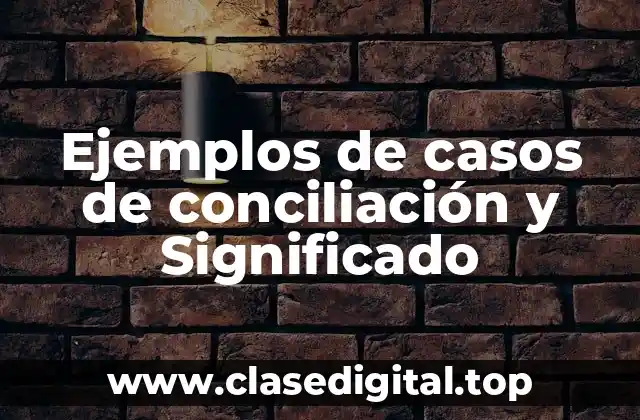Ejemplos de casos de conciliación