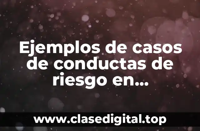 Ejemplos de casos de conductas de riesgo en adolescentes