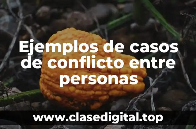 Ejemplos de casos de conflicto entre personas