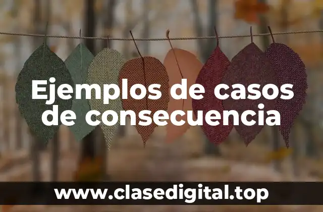 Ejemplos de casos de consecuencia