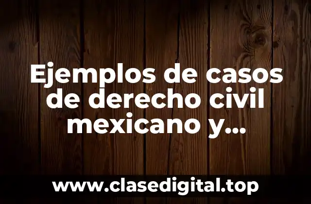 Ejemplos de casos de derecho civil mexicano y Significado