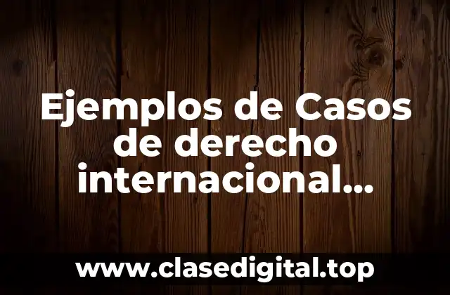 Ejemplos de Casos de derecho internacional público