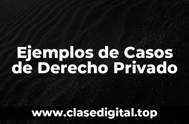Ejemplos de Casos de Derecho Privado