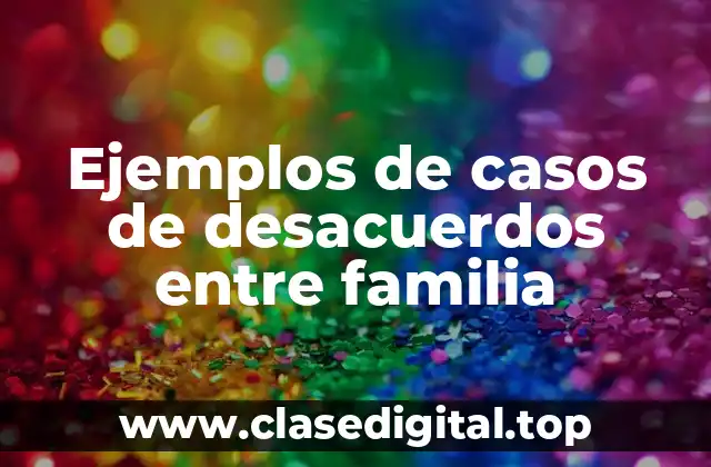 Ejemplos de casos de desacuerdos entre familia