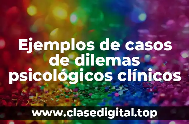 Ejemplos de casos de dilemas psicológicos clínicos