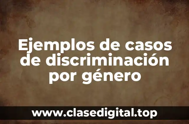 Ejemplos de casos de discriminación por género