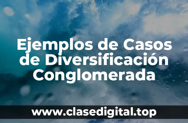 Ejemplos de Casos de Diversificación Conglomerada