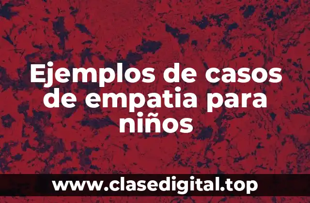 Ejemplos de casos de empatia para niños