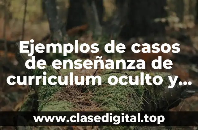 Ejemplos de casos de enseñanza de curriculum oculto y Significado