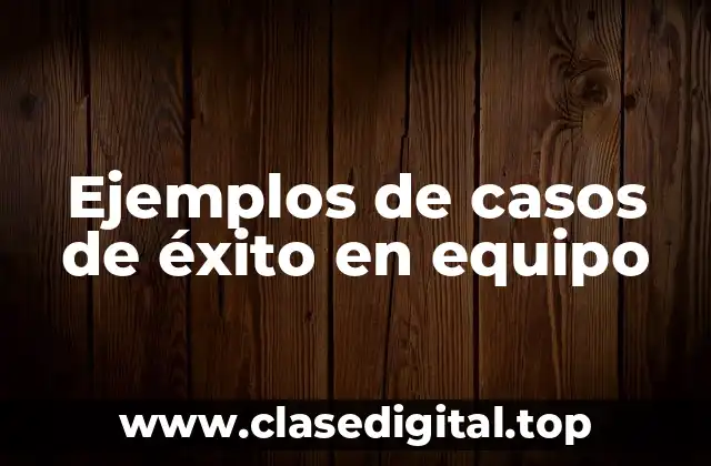 Ejemplos de casos de éxito en equipo