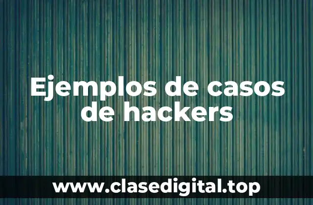 Ejemplos de casos de hackers