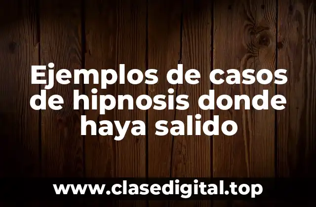 Ejemplos de casos de hipnosis donde haya salido
