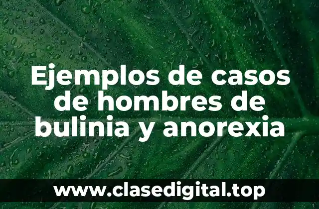 Ejemplos de casos de hombres de bulinia y anorexia
