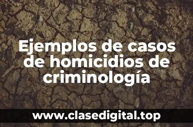 Ejemplos de casos de homicidios de criminología