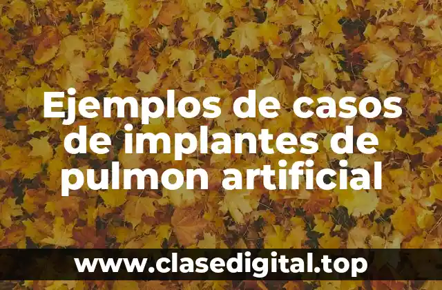 Ejemplos de casos de implantes de pulmon artificial