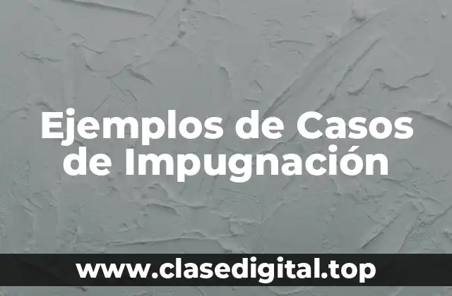Ejemplos de Casos de Impugnación