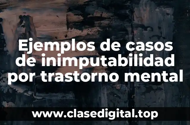 Ejemplos de casos de inimputabilidad por trastorno mental