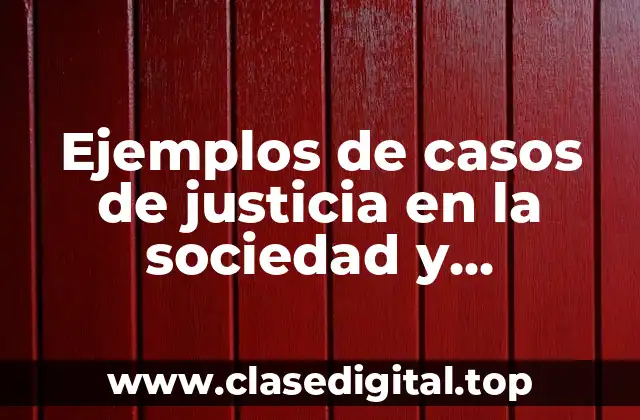 Ejemplos de casos de justicia en la sociedad y Significado